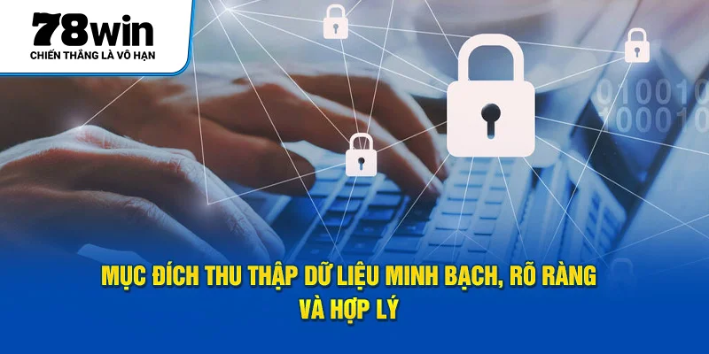 Mục đích thu thập dữ liệu minh bạch, rõ ràng và hợp lý